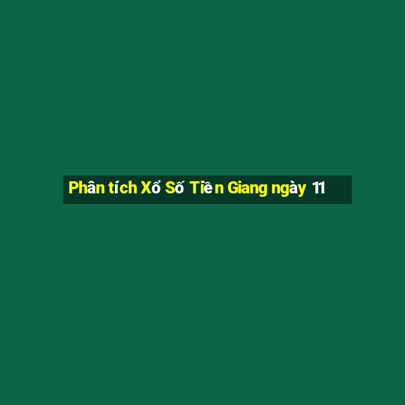 Phân tích Xổ Số Tiền Giang ngày 11