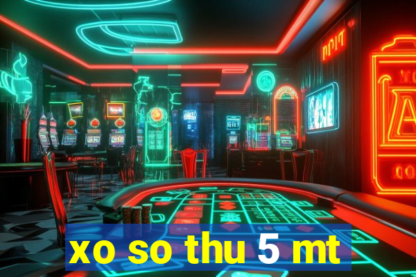 xo so thu 5 mt