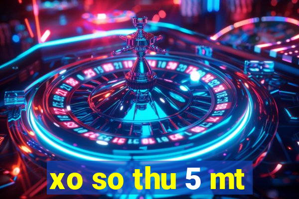 xo so thu 5 mt