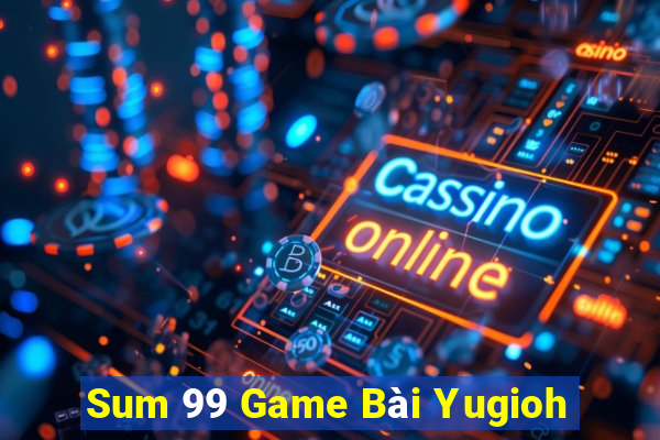 Sum 99 Game Bài Yugioh