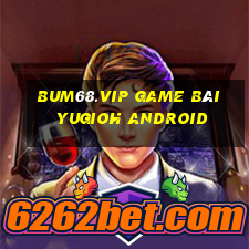 Bum68.Vip Game Bài Yugioh Android