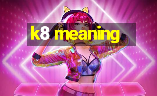 k8 meaning