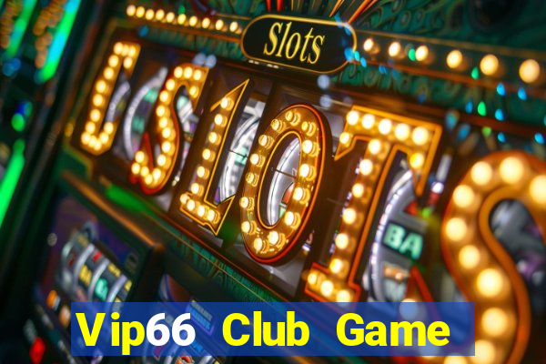 Vip66 Club Game Bài Rút Tiền Uy Tín