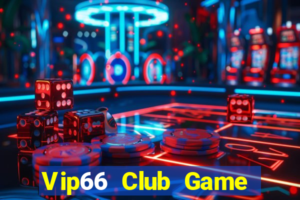 Vip66 Club Game Bài Rút Tiền Uy Tín