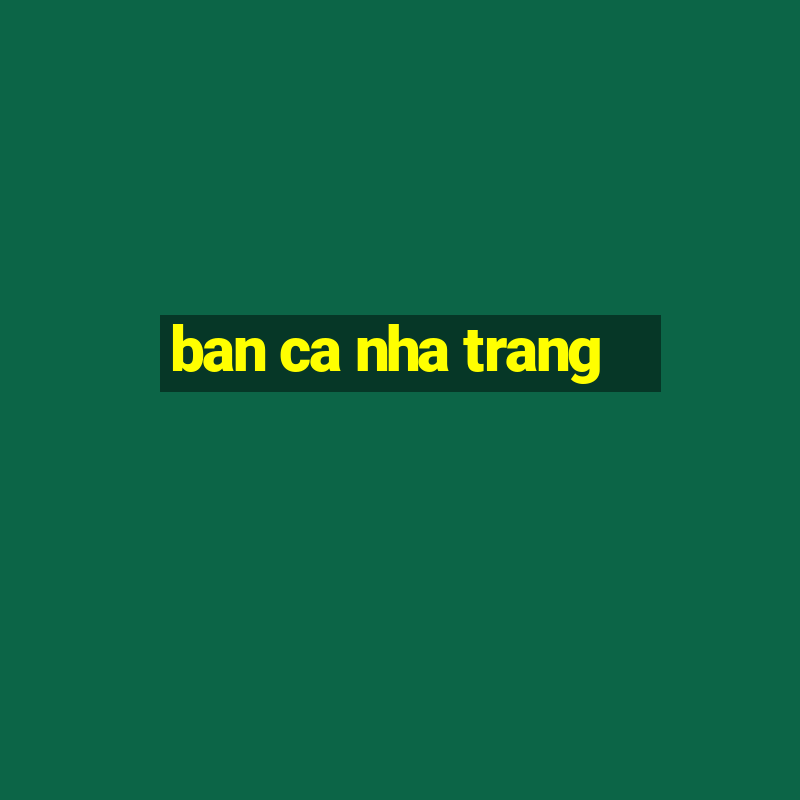 ban ca nha trang