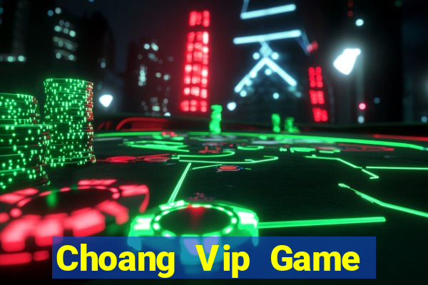 Choang Vip Game Bài Đổi Thưởng Trực Tuyến