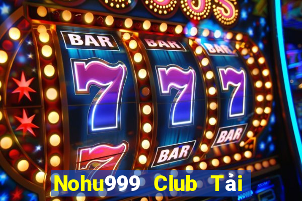 Nohu999 Club Tải Game Bài Nhất Vip