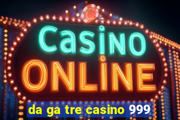 da ga tre casino 999