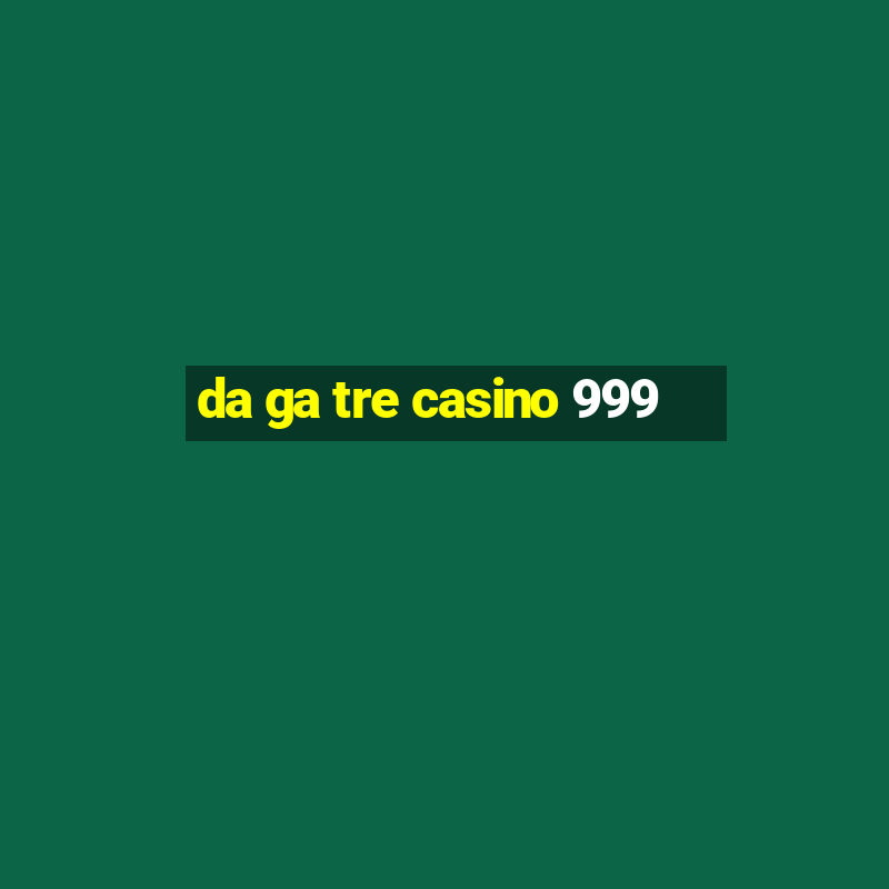 da ga tre casino 999