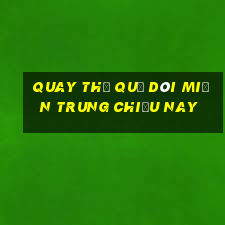 quay thử quả dõi miền trung chiều nay