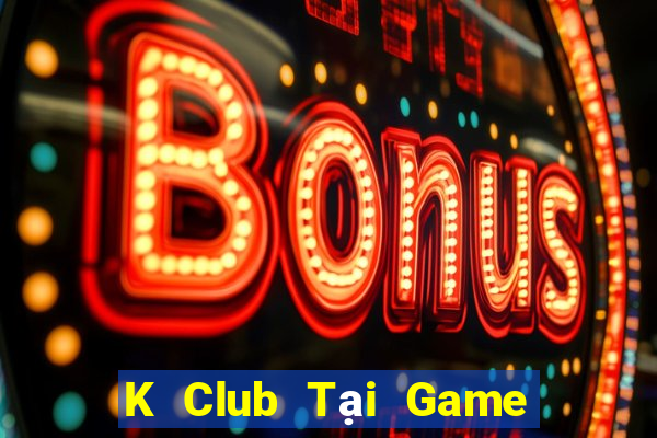 K Club Tại Game Bài B52 Đổi Thưởng