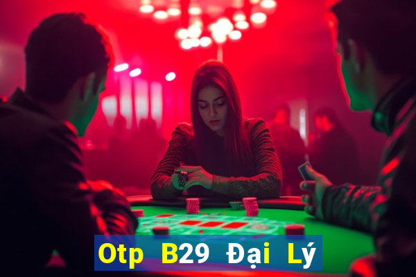 Otp B29 Đại Lý Cấp 1 Game Bài