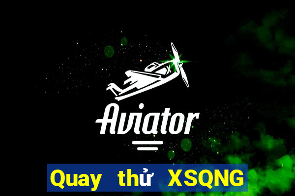 Quay thử XSQNG ngày thứ sáu