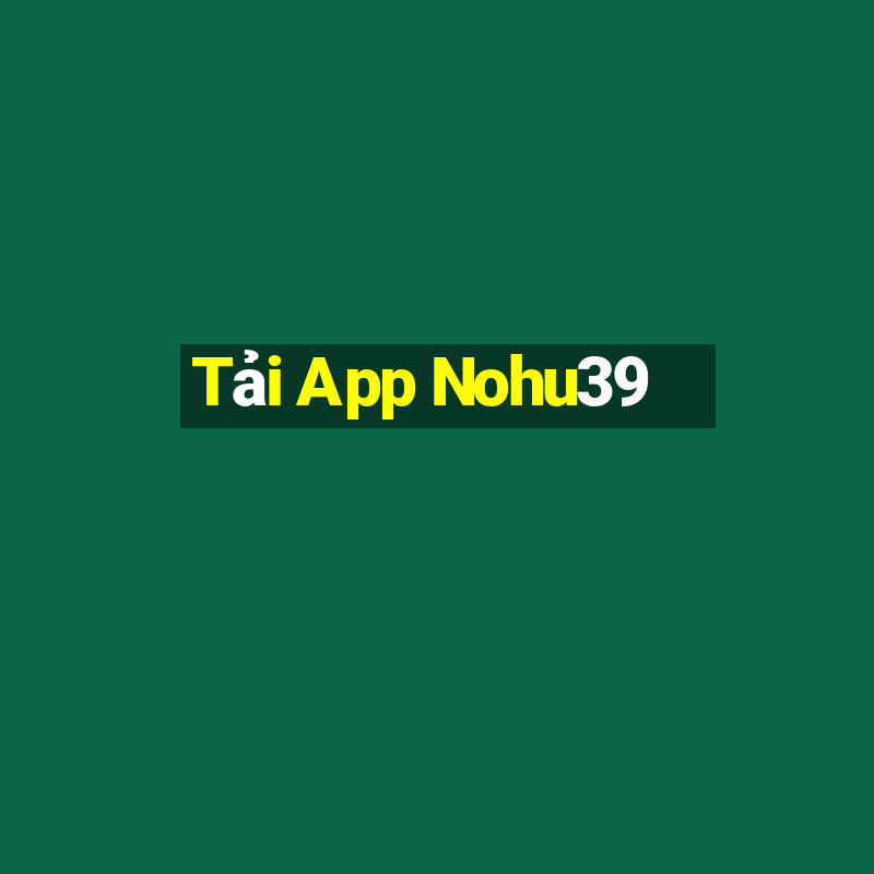 Tải App Nohu39