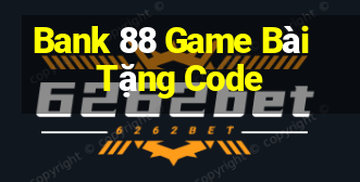 Bank 88 Game Bài Tặng Code