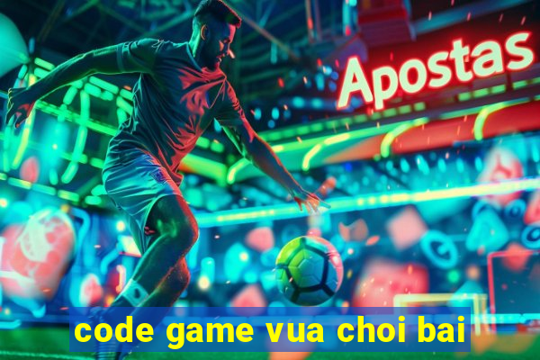 code game vua choi bai