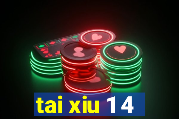 tai xiu 1 4