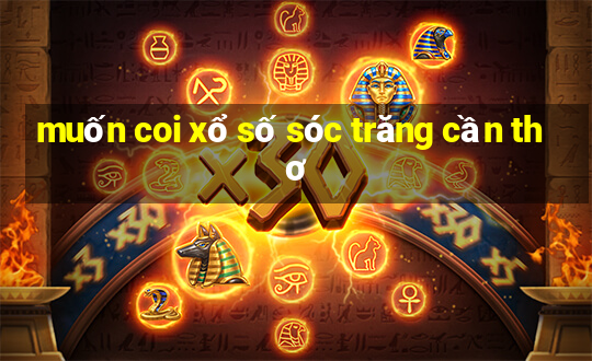 muốn coi xổ số sóc trăng cần thơ