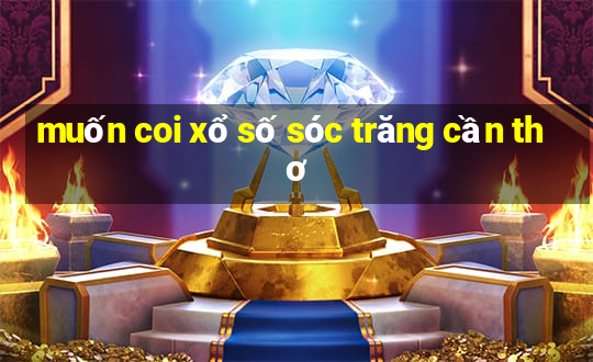 muốn coi xổ số sóc trăng cần thơ