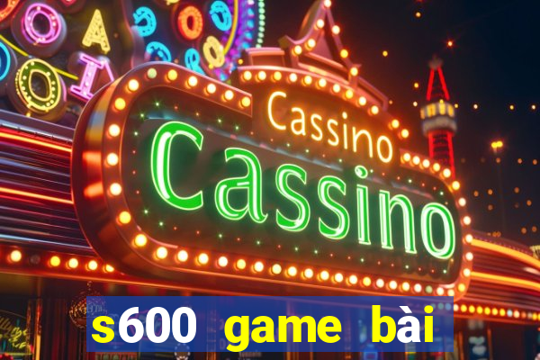 s600 game bài đổi thưởng