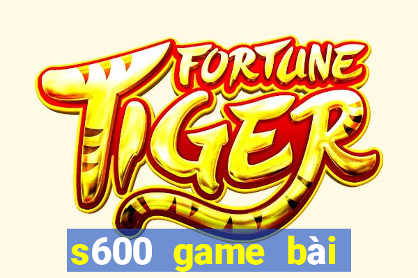 s600 game bài đổi thưởng