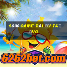 s600 game bài đổi thưởng