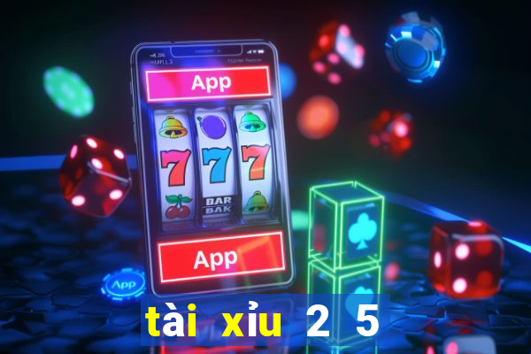 tài xỉu 2 5 nghĩa là gì