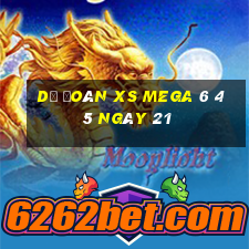 Dự đoán XS Mega 6 45 ngày 21