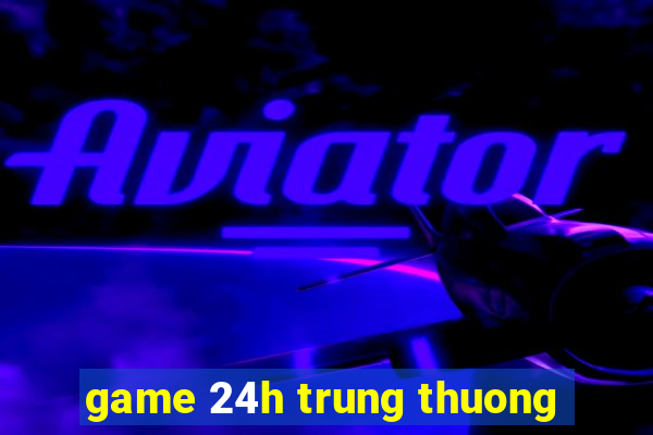 game 24h trung thuong