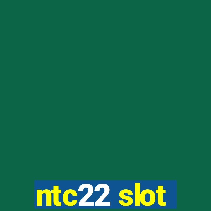 ntc22 slot