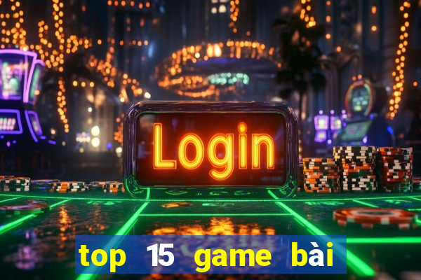 top 15 game bài đổi thưởng bkat