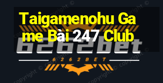 Taigamenohu Game Bài 247 Club