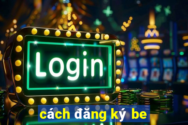 cách đăng ký be