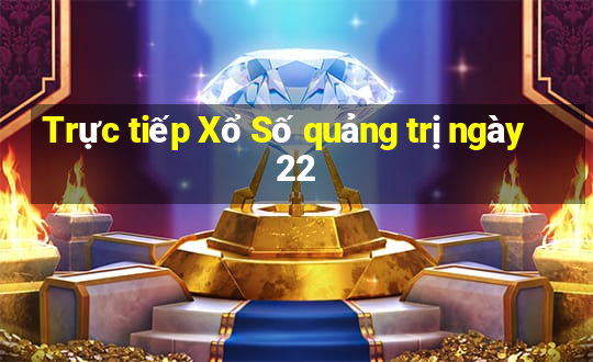 Trực tiếp Xổ Số quảng trị ngày 22