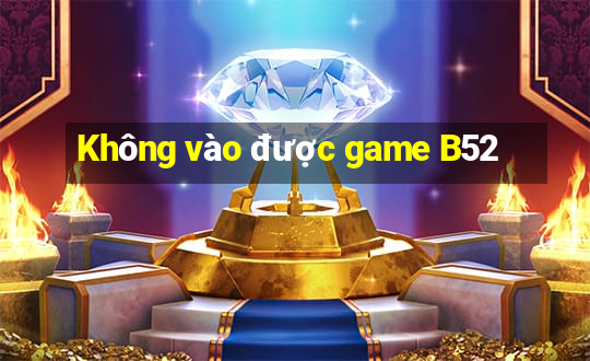 Không vào được game B52