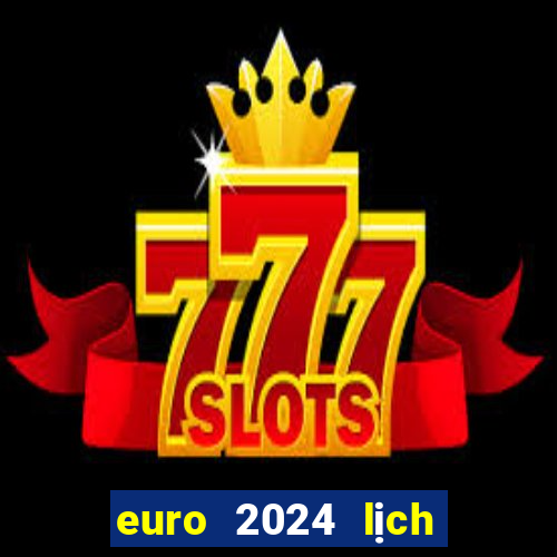 euro 2024 lịch thi đấu chung kết