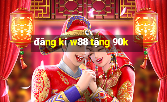 đăng kí w88 tặng 90k