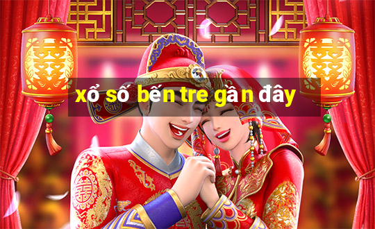 xổ số bến tre gần đây