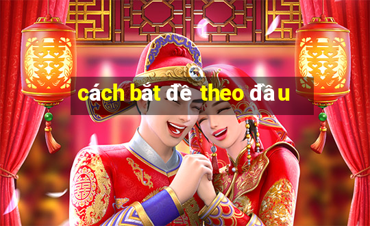 cách bắt đề theo đầu