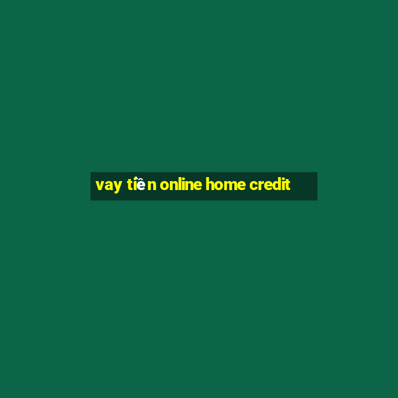 vay tiền online home credit