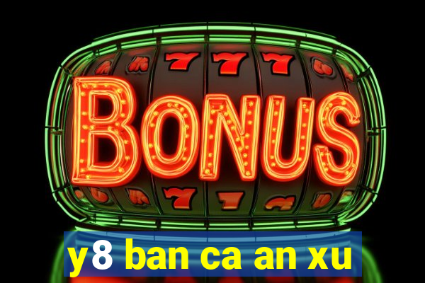 y8 ban ca an xu