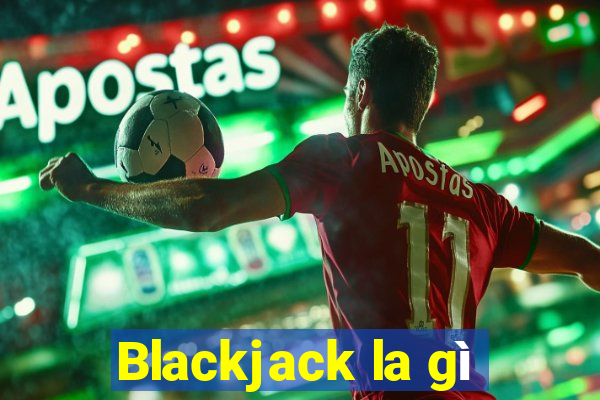 Blackjack la gì