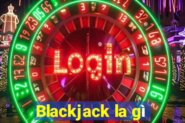 Blackjack la gì