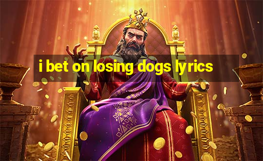 i bet on losing dogs lyrics