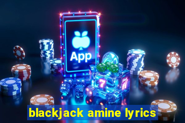 blackjack amine lyrics