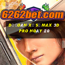 Dự Đoán Xổ Số max 3d pro ngày 20