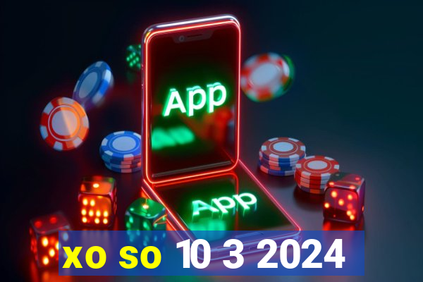 xo so 10 3 2024