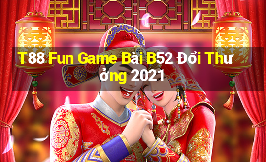 T88 Fun Game Bài B52 Đổi Thưởng 2021