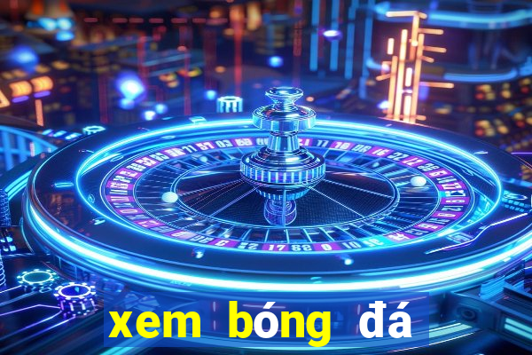 xem bóng đá trực tuyến xôi vò