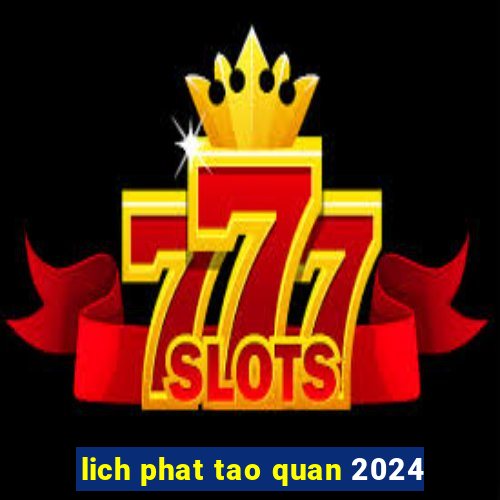 lich phat tao quan 2024